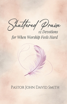 Shattered Praise: 12 Devotions for When Worship...            Book Cover