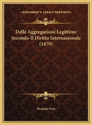 Delle Aggregazioni Legittime Secondo Il Diritto... [Italian] 1169482309 Book Cover