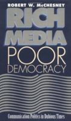 Rich Media, Poor Democracy: Communication Politics in Dubious Times