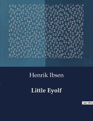 Little Eyolf: The Complex Interplay of Duty, Lo... B0D2KDPLKC Book Cover