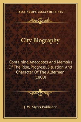 City Biography: Containing Anecdotes And Memoir... 1165908409 Book Cover