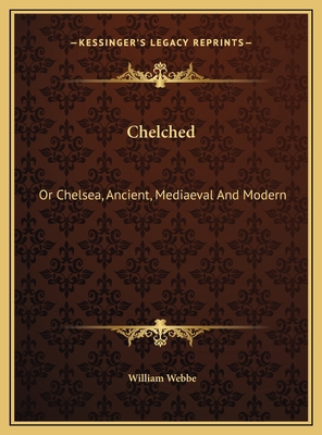 Chelched: Or Chelsea, Ancient, Mediaeval And Mo... 1169586473 Book Cover