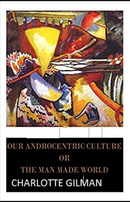 Our Androcentric Culture Or The Man-Made World ... B08MSVJLT7 Book Cover
