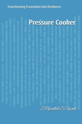Pressure Cooker: Transforming Frustration into ... 1036950263 Book Cover