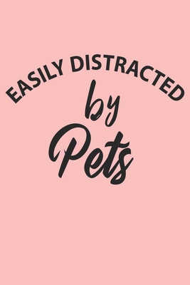 Easily Distracted By Pets Notebook, Funny Pets Cute Notebook a Beautiful: Lined Notebook / Journal Gift, 120 Pages, 6 x 9 inches, Woman Gifts, Pets ... , Cute, Funny, Gift, Journal, College Ruled