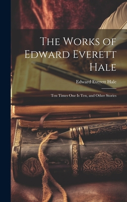 The Works of Edward Everett Hale: Ten Times One... 1020714611 Book Cover