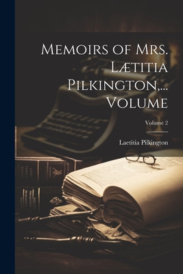 Memoirs of Mrs. Lætitia Pilkington, ... Volume;... 1021575224 Book Cover