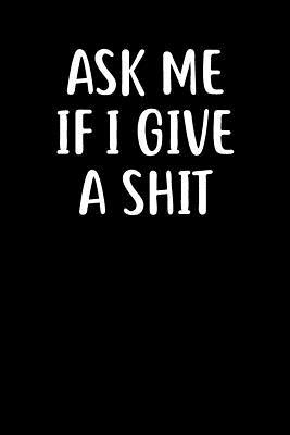 Ask Me If I Give A Shit: Graph Paper Notebook, ... 1073141594 Book Cover