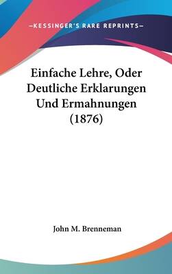 Einfache Lehre, Oder Deutliche Erklarungen Und ... [German] 1160540527 Book Cover