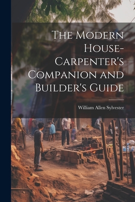The Modern House-Carpenter's Companion and Buil... 1021979619 Book Cover