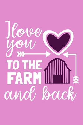 I Love You To The Farm And Back: Blank Lined Notebook Journal: Valentines Gift for Women Her Girl Wife Girlfriend 6x9 | 110 Blank  Pages | Plain White Paper | Soft Cover Book