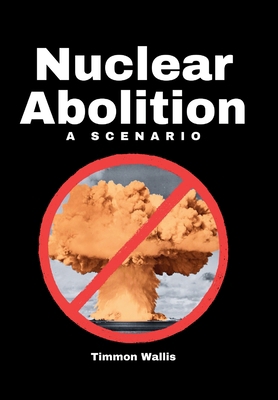 Nuclear Abolition A Scenario B0F8T1BXPK Book Cover