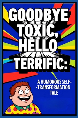 Goodbye Toxic, Hello Terrific: Techniques for B... B0DBFYS8H8 Book Cover