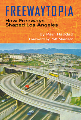 Freewaytopia: How Freeways Shaped Los Angeles Book Cover