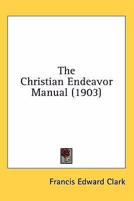 The Christian Endeavor Manual (1903) 1436559596 Book Cover