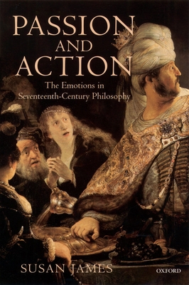 Passion and Action: The Emotions in Seventeenth... 0198250134 Book Cover