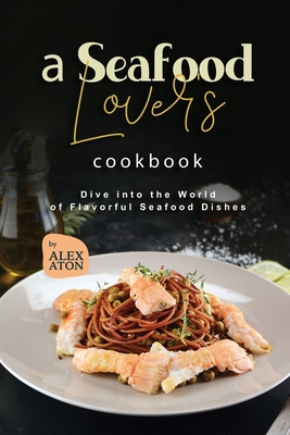 A Seafood Lover's Cookbook: Dive into the World... B0CF4CXSFF Book Cover