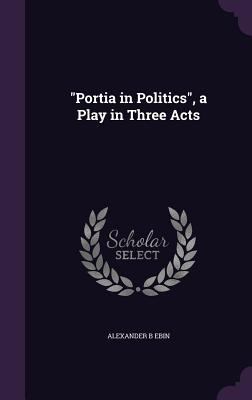 "Portia in Politics", a Play in Three Acts 1359565620 Book Cover