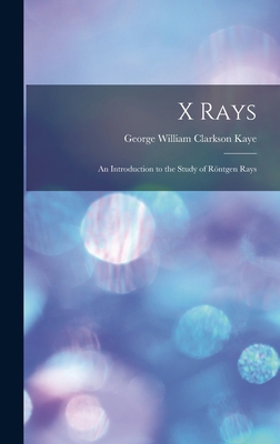 X Rays: An Introduction to the Study of Röntgen... 1018420096 Book Cover
