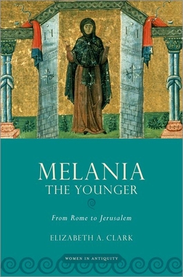 Melania the Younger: From Rome to Jerusalem 0190888229 Book Cover