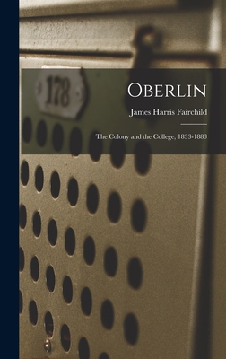 Oberlin: The Colony and the College, 1833-1883 1016370733 Book Cover