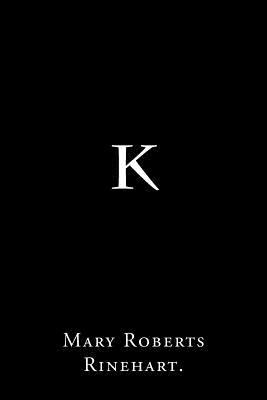 K By Mary Roberts Rinehart. 153725295X Book Cover