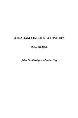 Abraham Lincoln: A History, V1 1404380086 Book Cover