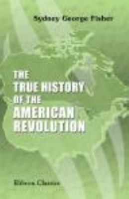 The True History of the American Revolution 0543678024 Book Cover