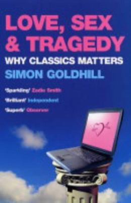 Love, Sex and Tragedy : Why Classics Matters 0719555450 Book Cover