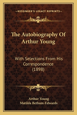 The Autobiography Of Arthur Young: With Selecti... 1165813939 Book Cover