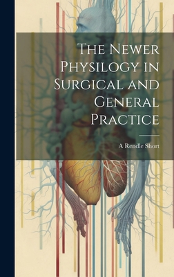 The Newer Physilogy in Surgical and General Pra... 1019826614 Book Cover