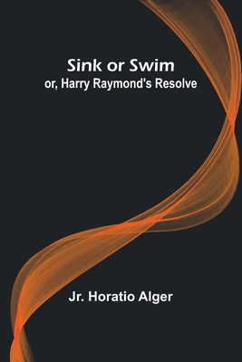 Sink or Swim; or, Harry Raymond's Resolve 9357934081 Book Cover