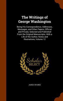 The Writings of George Washington: Being His Co... 1345530781 Book Cover
