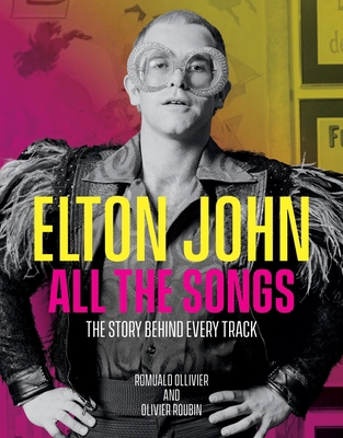 Elton John All the Songs: The Story Behind Ever... 0762479485 Book Cover