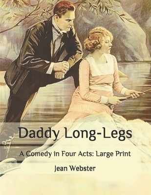 Daddy Long-Legs: A Comedy in Four Acts: Large P... B086PPCNVY Book Cover