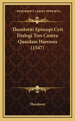 Theodoriti Episcopi Cyri Dialogi Tres Contra Qu... [Latin] 1166657655 Book Cover