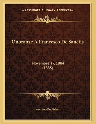 Onoranze A Francesco De Sanctis: Novembre 17, 1... [Italian] 116733485X Book Cover