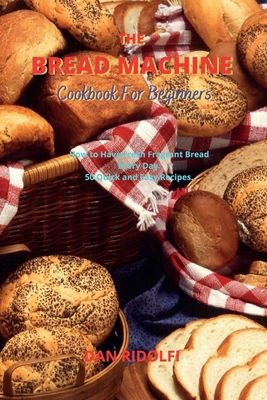 The Bread Machine Cookbook for Beginners: How t... 1802746307 Book Cover
