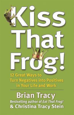Kiss That Frog!: 12 Great Ways to Turn Negative... 1444757792 Book Cover