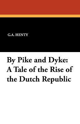 By Pike and Dyke: A Tale of the Rise of the Dut... 1434407071 Book Cover