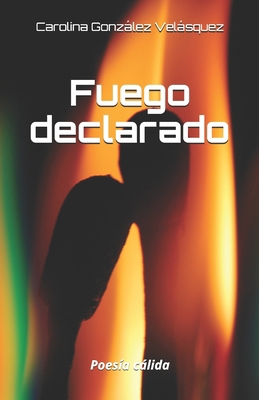 Fuego declarado: Poesía cálida [Spanish] B08FT7G969 Book Cover