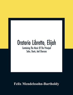 Oratorio Libretto, Elijah. Containing The Music... 9354363865 Book Cover