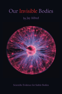 Our Invisible Bodies: Scientific Evidence for S... 1412063264 Book Cover