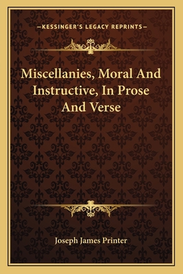 Miscellanies, Moral And Instructive, In Prose A... 1163712248 Book Cover