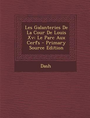 Les Galanteries De La Cour De Louis Xv: Le Parc... [French] 1294392069 Book Cover