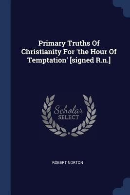 Primary Truths Of Christianity For 'the Hour Of... 1377205584 Book Cover