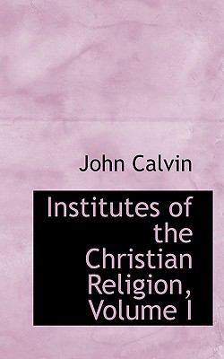 Institutes of the Christian Religion, Volume I 0559876084 Book Cover