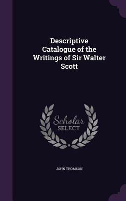 Descriptive Catalogue of the Writings of Sir Wa... 1358078580 Book Cover