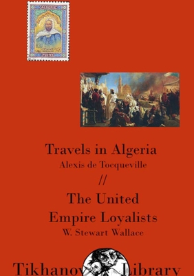 Travels in Algeria, The United Empire Loyalists... 1312719710 Book Cover