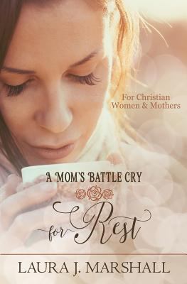 A Mom's Battle Cry for Rest: Batte Cry Devotion... 1481140884 Book Cover